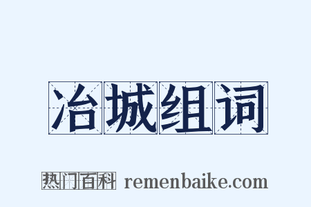 冶城组词是什么意思的图片
